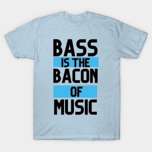 BASS IS THE BACON OF MUSIC T-Shirt